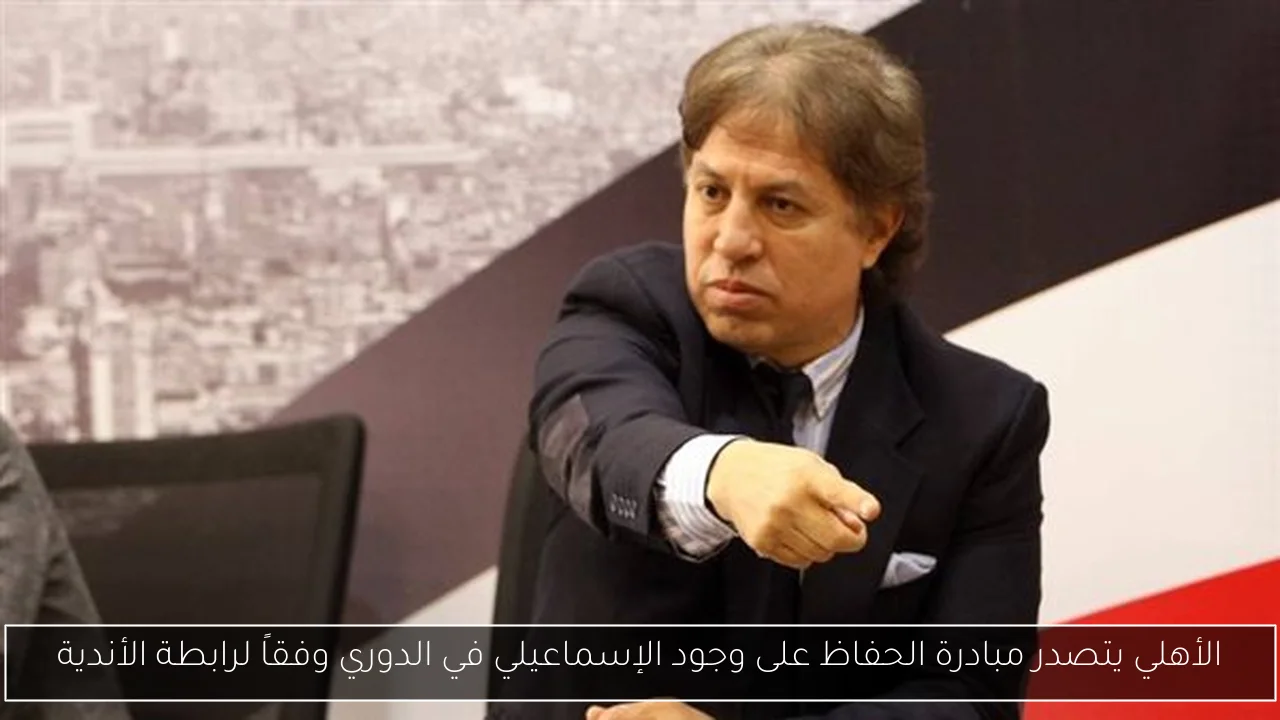 الأهلي يتصدر مبادرة الحفاظ على وجود الإسماعيلي في الدوري وفقاً لرابطة الأندية