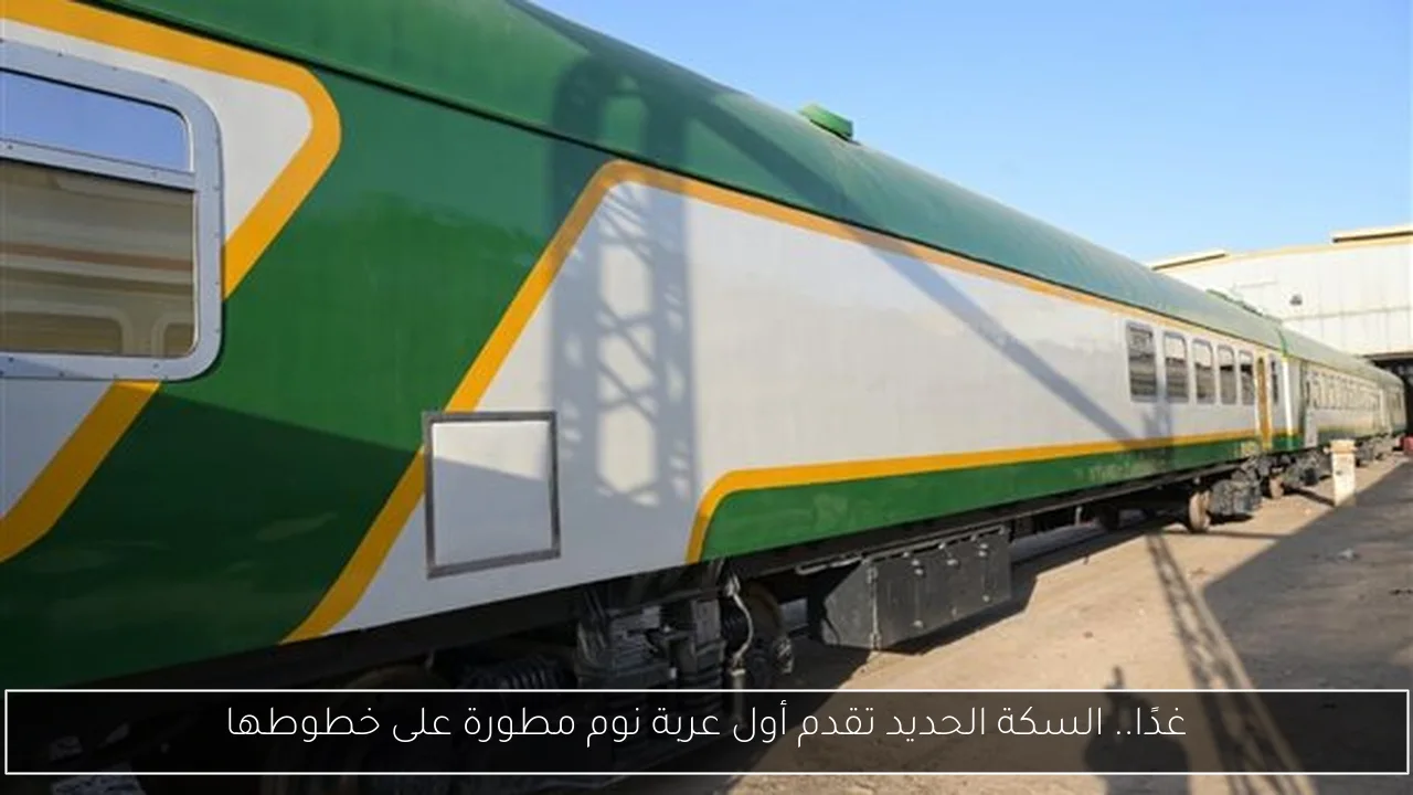 غدًا.. السكة الحديد تقدم أول عربة نوم مطورة على خطوطها