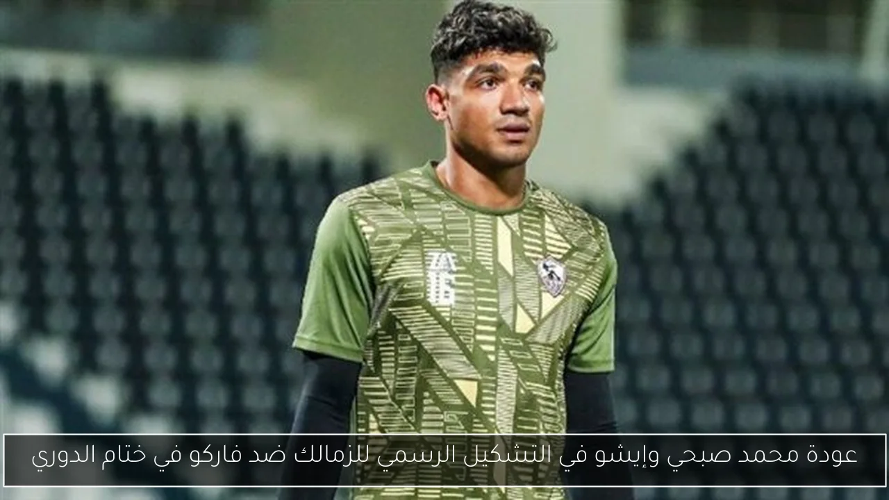 عودة محمد صبحي وإيشو في التشكيل الرسمي للزمالك ضد فاركو في ختام الدوري