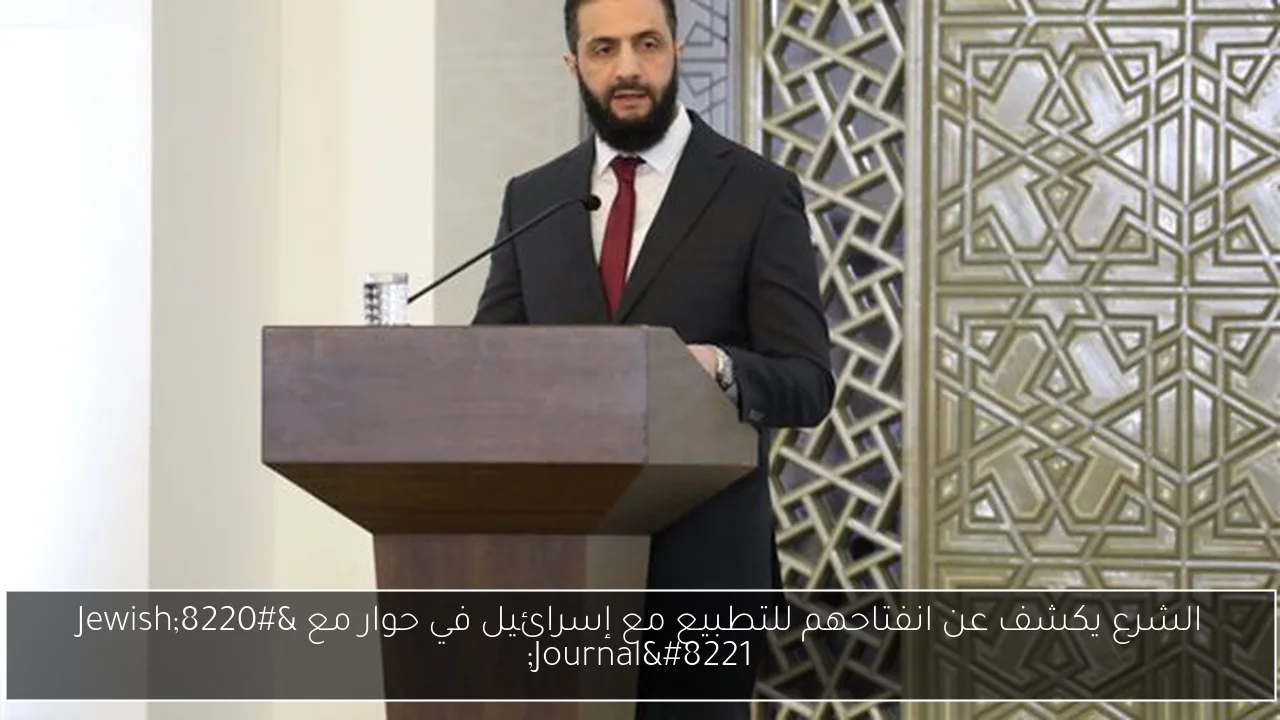 الشرع يكشف عن انفتاحهم للتطبيع مع إسرائيل في حوار مع “Jewish Journal”