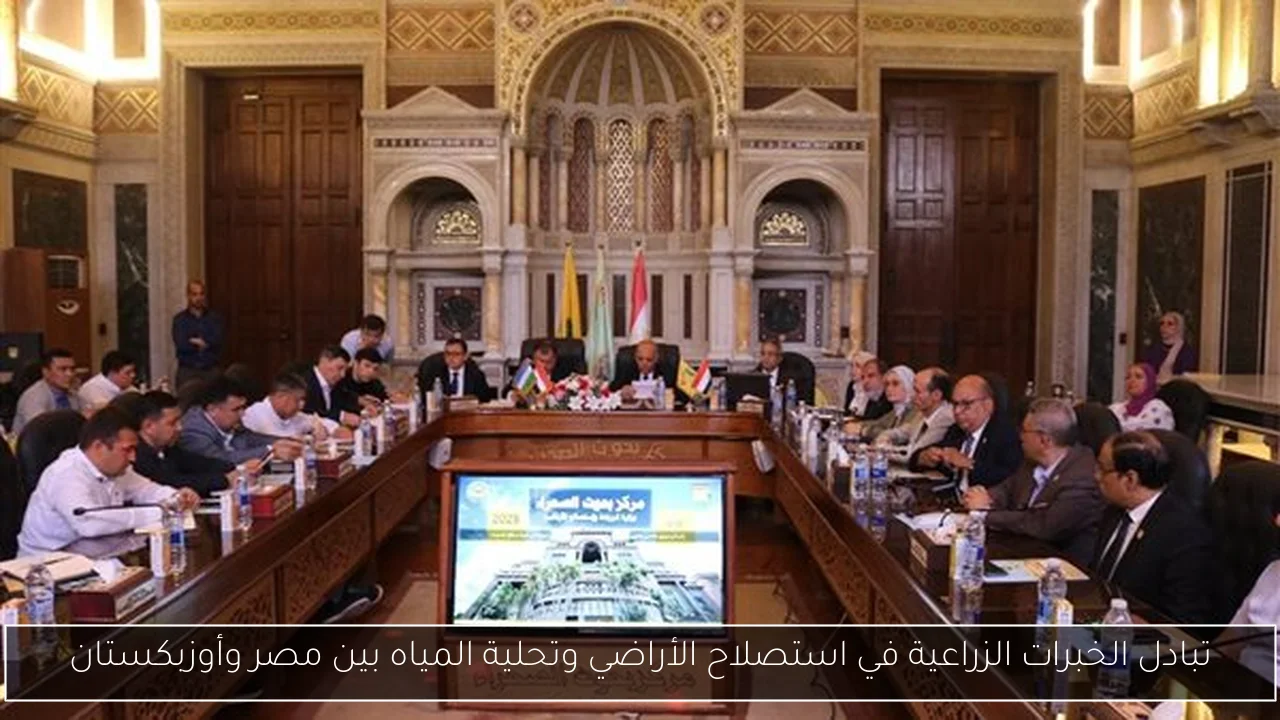 تبادل الخبرات الزراعية في استصلاح الأراضي وتحلية المياه بين مصر وأوزبكستان