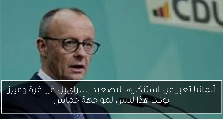 ألمانيا تعبر عن استنكارها لتصعيد إسرائيل في غزة وميرز يؤكد: هذا ليس لمواجهة حماس