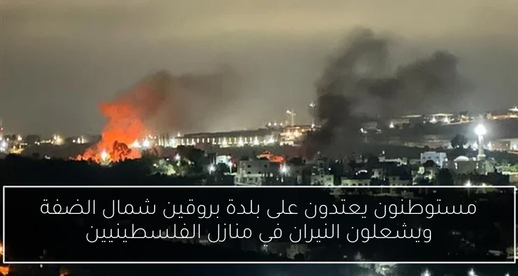 مستوطنون يعتدون على بلدة بروقين شمال الضفة ويشعلون النيران في منازل الفلسطينيين