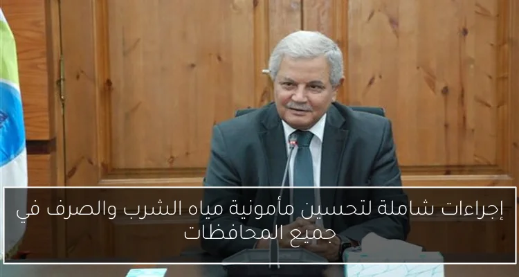 إجراءات شاملة لتحسين مأمونية مياه الشرب والصرف في جميع المحافظات
