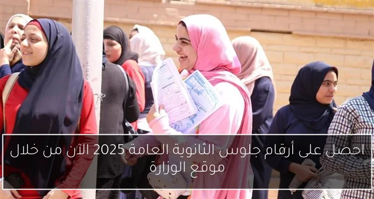 احصل على أرقام جلوس الثانوية العامة 2025 الآن من خلال موقع الوزارة