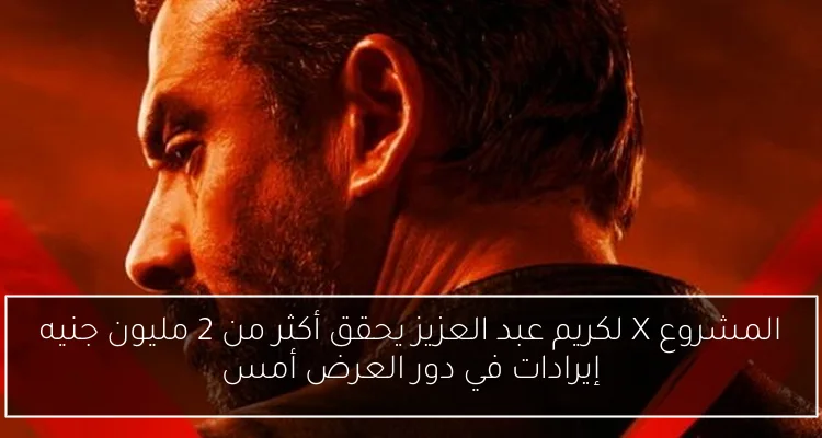 المشروع X لكريم عبد العزيز يحقق أكثر من 2 مليون جنيه إيرادات في دور العرض أمس