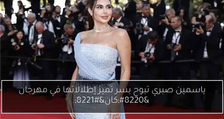 ياسمين صبري تبوح بسر تميز إطلالاتها في مهرجان “كان”