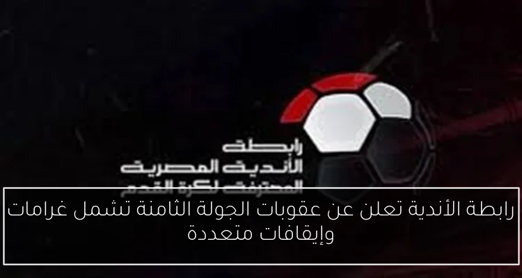 رابطة الأندية تعلن عن عقوبات الجولة الثامنة تشمل غرامات وإيقافات متعددة