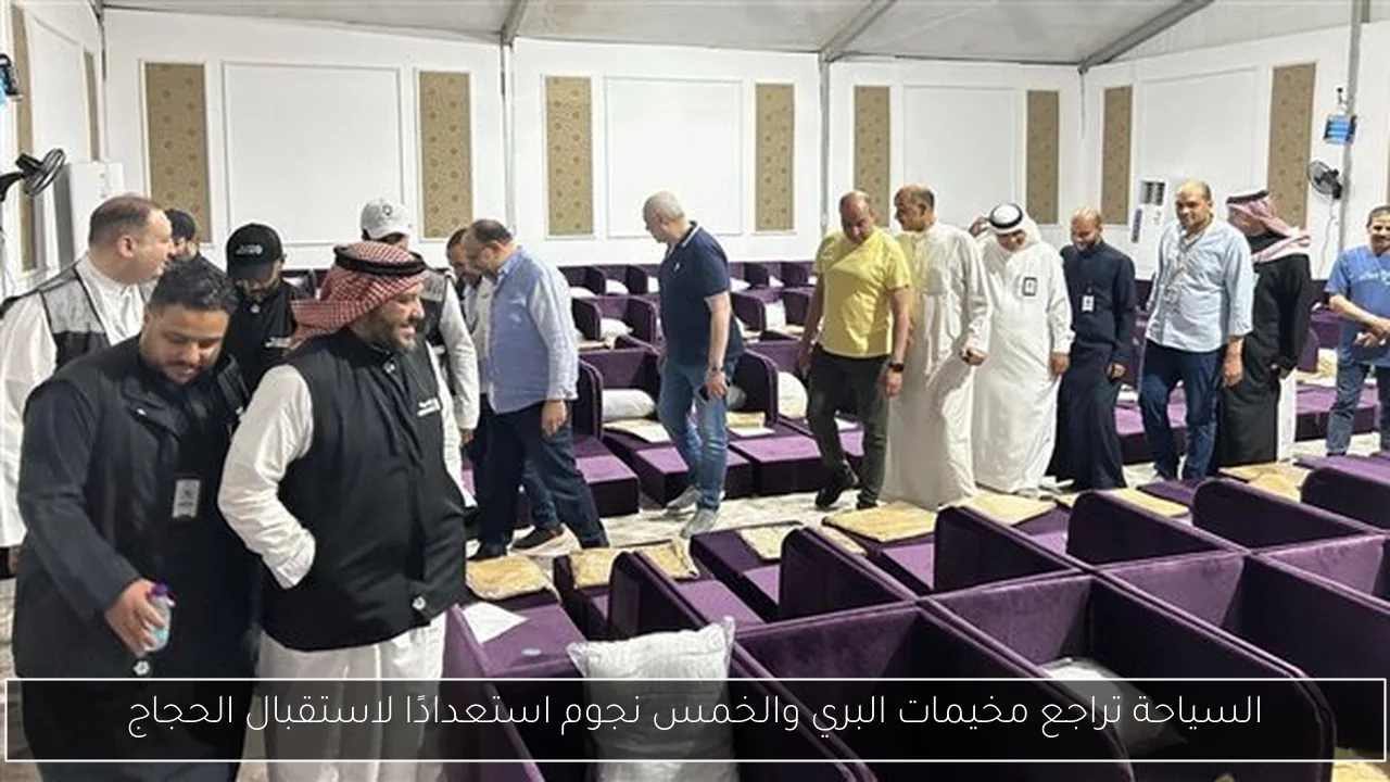 السياحة تراجع مخيمات البري والخمس نجوم استعدادًا لاستقبال الحجاج
