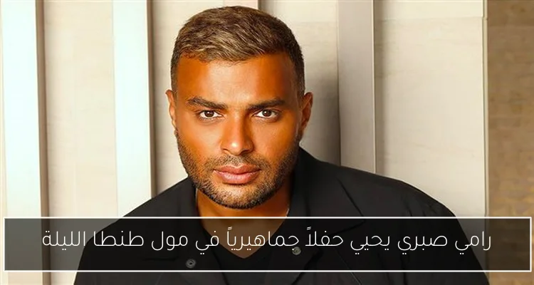 رامي صبري يحيي حفلاً جماهيرياً في مول طنطا الليلة