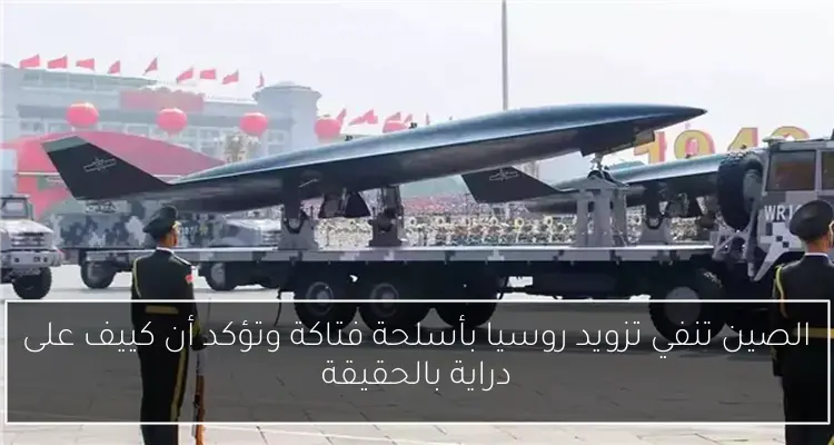 الصين تنفي تزويد روسيا بأسلحة فتاكة وتؤكد أن كييف على دراية بالحقيقة