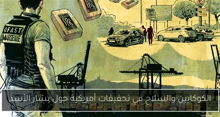 الكوكايين والسلاح في تحقيقات أمريكية حول بشار الأسد