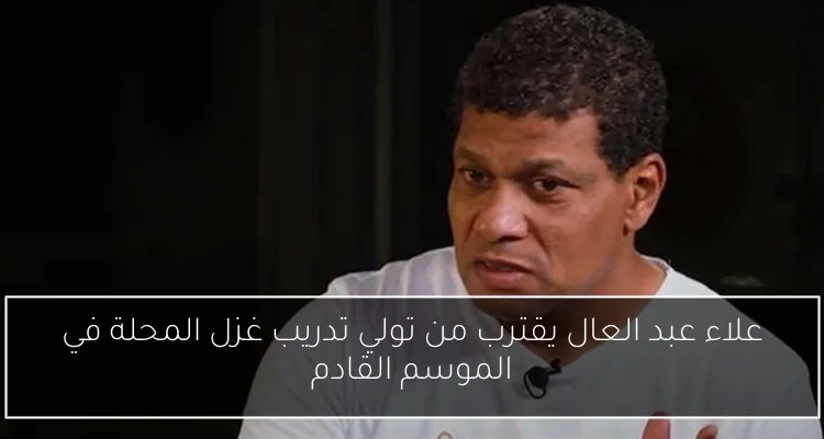 علاء عبد العال يقترب من تولي تدريب غزل المحلة في الموسم القادم