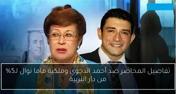 تفاصيل المحاضر ضد أحمد الدجوي وملكية ماما نوال لـ5% من دار التربية
