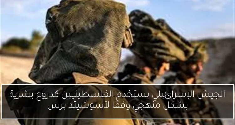 الجيش الإسرائيلي يستخدم الفلسطينيين كدروع بشرية بشكل منهجي وفقًا لأسوشيتد برس