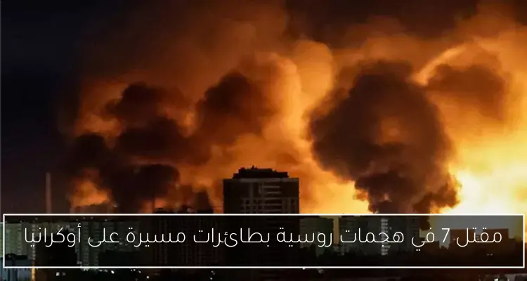 مقتل 7 في هجمات روسية بطائرات مسيرة على أوكرانيا