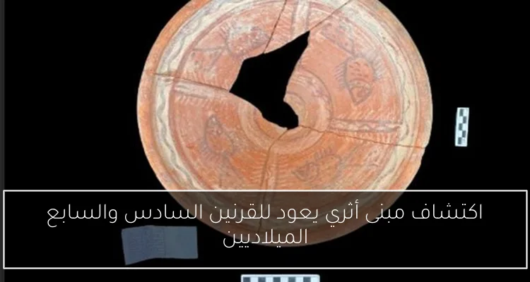 اكتشاف مبنى أثري يعود للقرنين السادس والسابع الميلاديين