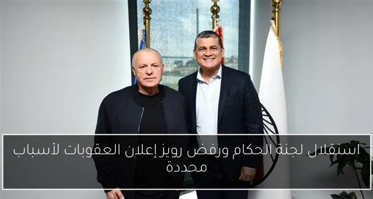 استقلال لجنة الحكام ورفض رويز إعلان العقوبات لأسباب محددة
