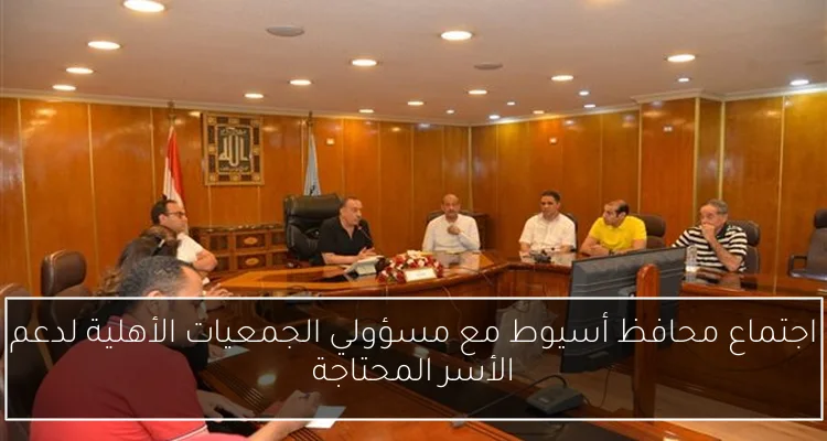اجتماع محافظ أسيوط مع مسؤولي الجمعيات الأهلية لدعم الأسر المحتاجة