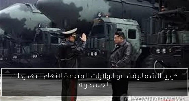 كوريا الشمالية تدعو الولايات المتحدة لإنهاء التهديدات العسكرية