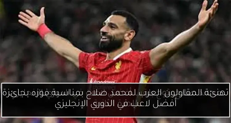 تهنئة المقاولون العرب لمحمد صلاح بمناسبة فوزه بجائزة أفضل لاعب في الدوري الإنجليزي