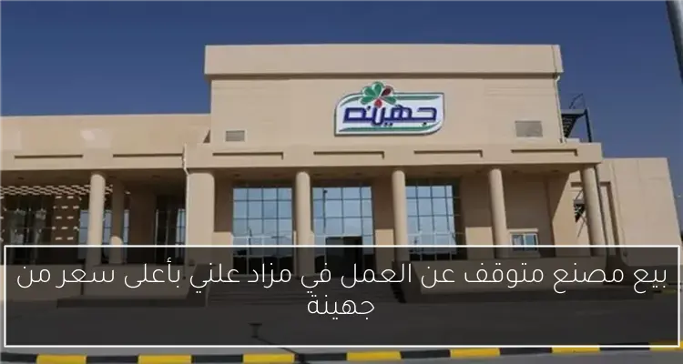 بيع مصنع متوقف عن العمل في مزاد علني بأعلى سعر من جهينة