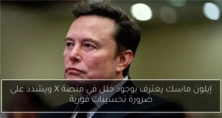 إيلون ماسك يعترف بوجود خلل في منصة X ويشدد على ضرورة تحسينات فورية