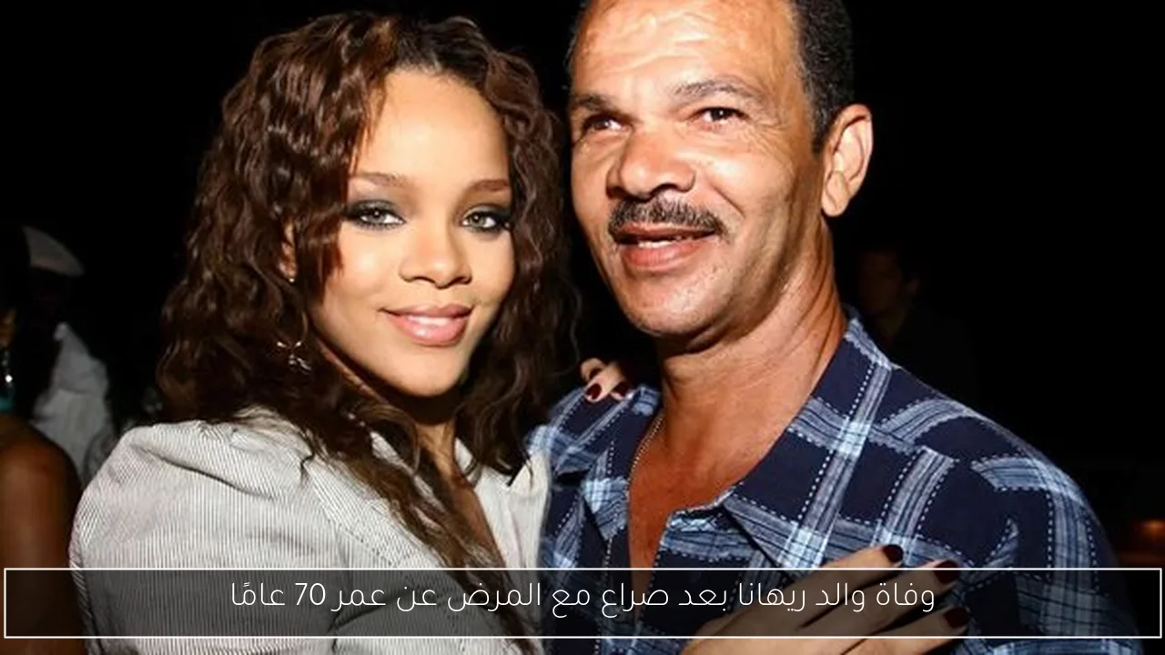 وفاة والد ريهانا بعد صراع مع المرض عن عمر 70 عامًا