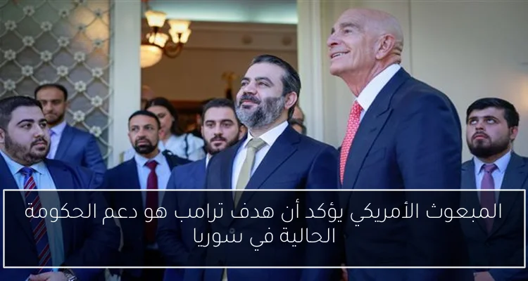 المبعوث الأمريكي يؤكد أن هدف ترامب هو دعم الحكومة الحالية في سوريا