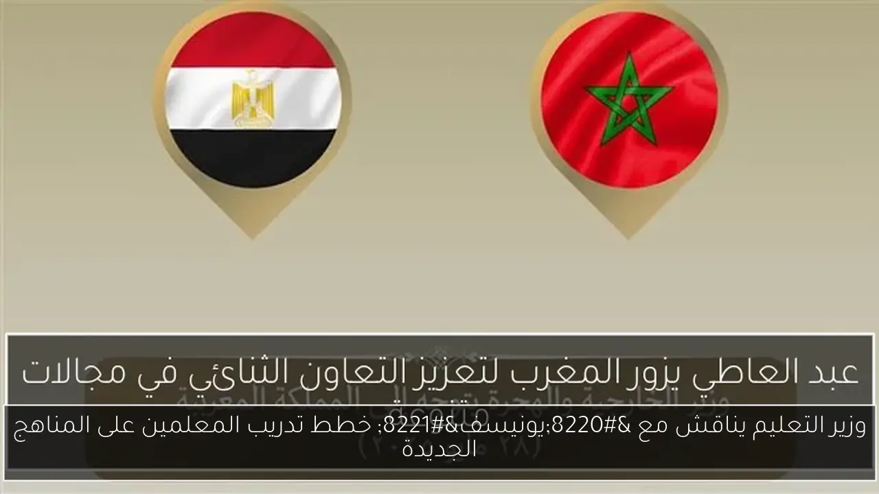 وزير التعليم يناقش مع “يونيسف” خطط تدريب المعلمين على المناهج الجديدة