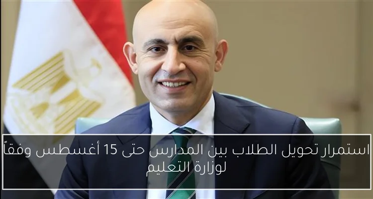 استمرار تحويل الطلاب بين المدارس حتى 15 أغسطس وفقاً لوزارة التعليم