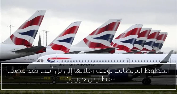 الخطوط البريطانية توقف رحلاتها إلى تل أبيب بعد قصف مطار بن جوريون