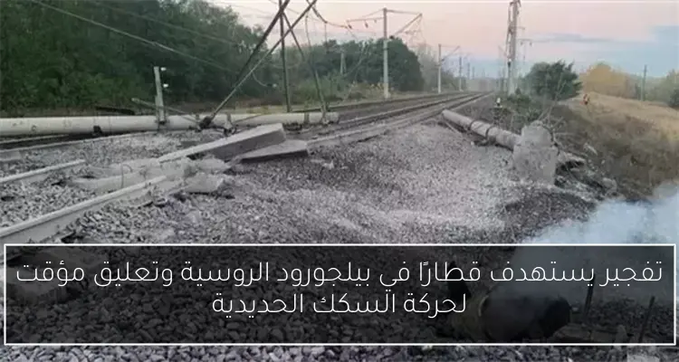 تفجير يستهدف قطارًا في بيلجورود الروسية وتعليق مؤقت لحركة السكك الحديدية