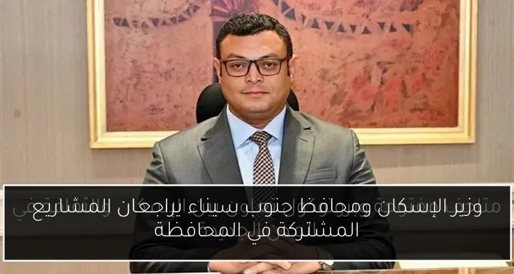 وزير الإسكان ومحافظ جنوب سيناء يراجعان المشاريع المشتركة في المحافظة