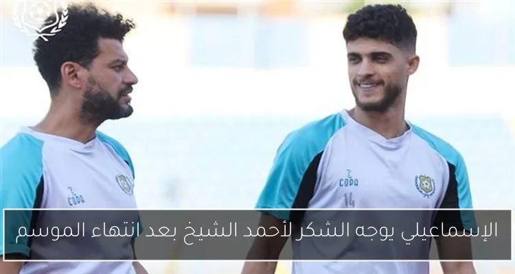 الإسماعيلي يوجه الشكر لأحمد الشيخ بعد انتهاء الموسم