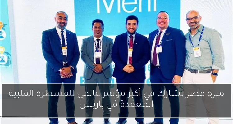 مبرة مصر تشارك في أكبر مؤتمر عالمي للقسطرة القلبية المعقدة في باريس