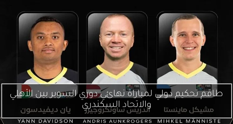 طاقم تحكيم دولي لمباراة نهائي دوري السوبر بين الأهلي والاتحاد السكندري