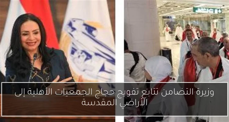 وزيرة التضامن تتابع تفويج حجاج الجمعيات الأهلية إلى الأراضي المقدسة