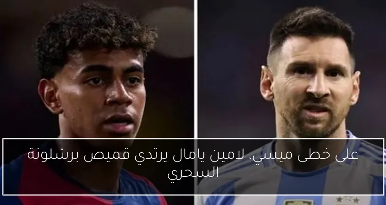 على خطى ميسي، لامين يامال يرتدي قميص برشلونة السحري