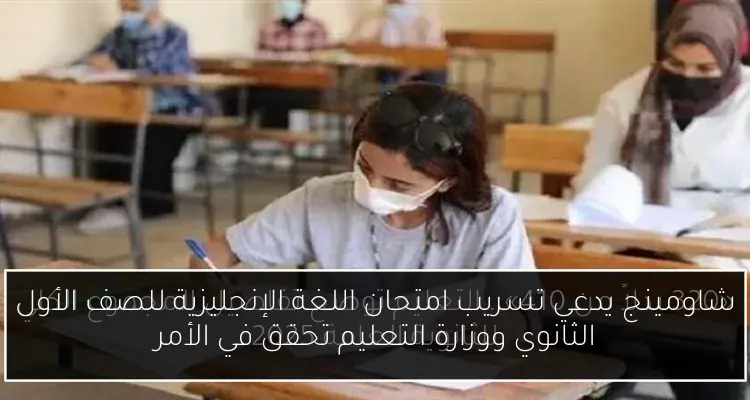 شاومينج يدعي تسريب امتحان اللغة الإنجليزية للصف الأول الثانوي ووزارة التعليم تحقق في الأمر