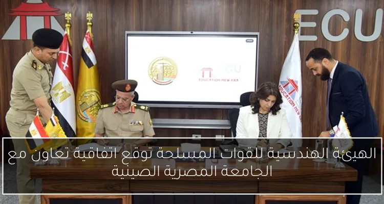 الهيئة الهندسية للقوات المسلحة توقع اتفاقية تعاون مع الجامعة المصرية الصينية