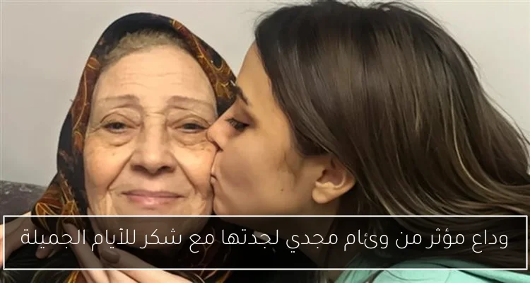 وداع مؤثر من وئام مجدي لجدتها مع شكر للأيام الجميلة