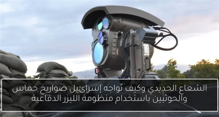 الشعاع الحديدي وكيف تواجه إسرائيل صواريخ حماس والحوثيين باستخدام منظومة الليزر الدفاعية