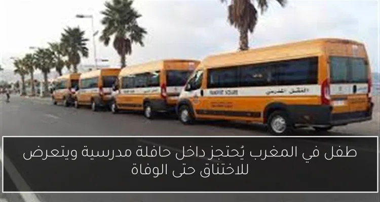 طفل في المغرب يُحتجز داخل حافلة مدرسية ويتعرض للاختناق حتى الوفاة