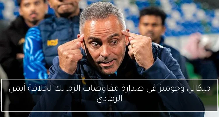 ميكالي وجوميز في صدارة مفاوضات الزمالك لخلافة أيمن الرمادي
