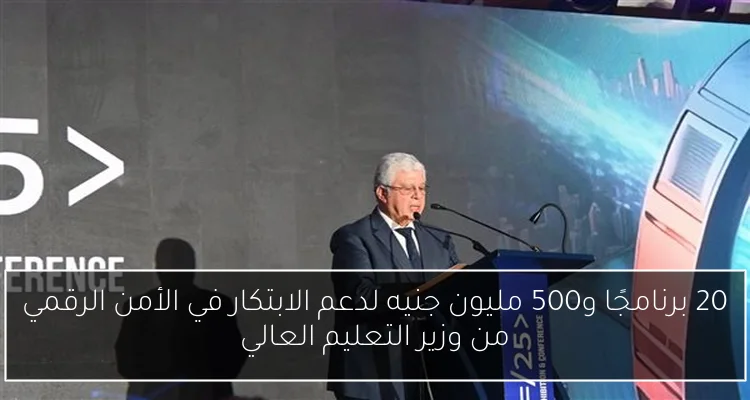 20 برنامجًا و500 مليون جنيه لدعم الابتكار في الأمن الرقمي من وزير التعليم العالي