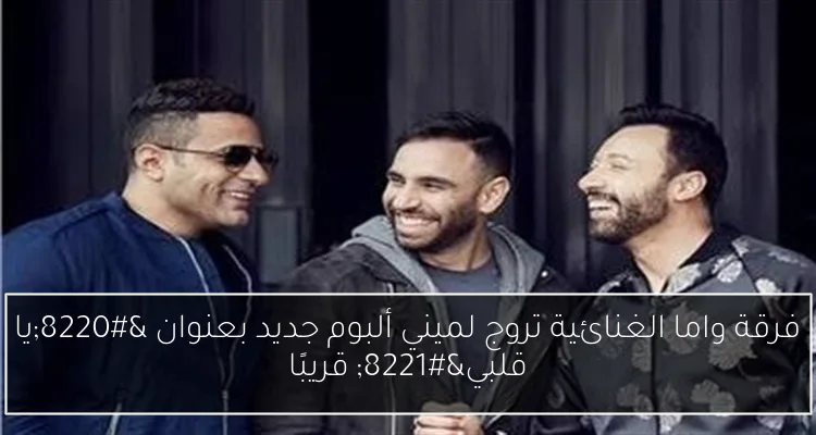فرقة واما الغنائية تروج لميني ألبوم جديد بعنوان “يا قلبي” قريبًا