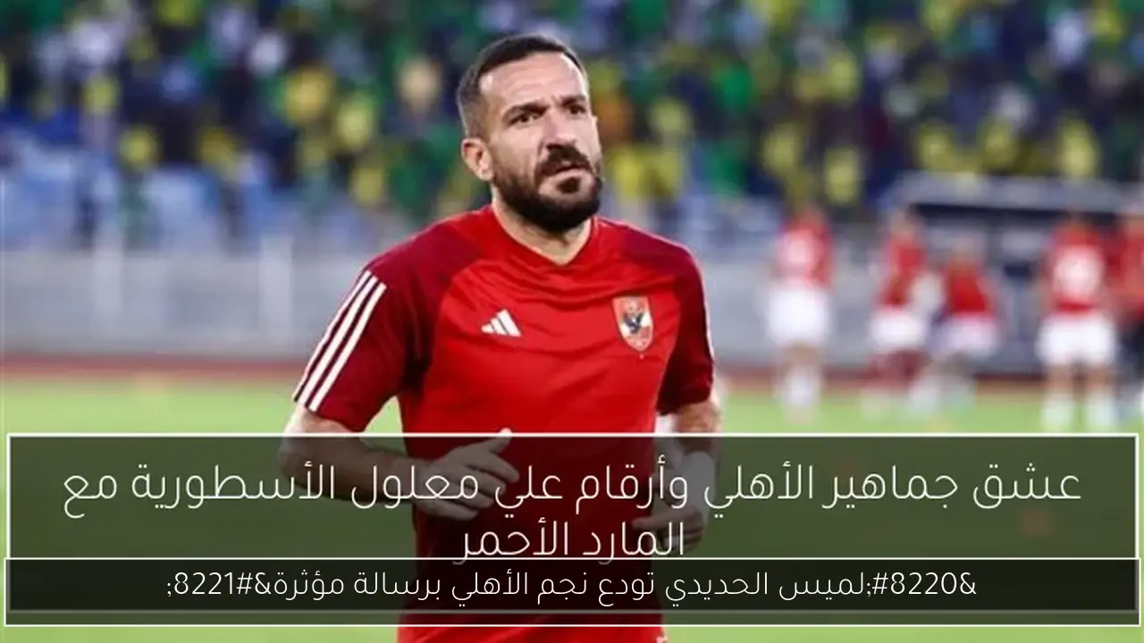 “لميس الحديدي تودع نجم الأهلي برسالة مؤثرة”