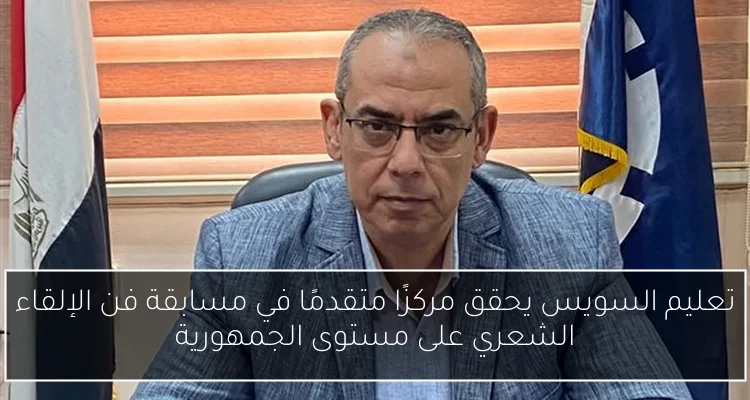 تعليم السويس يحقق مركزًا متقدمًا في مسابقة فن الإلقاء الشعري على مستوى الجمهورية