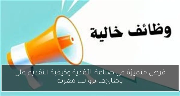 فرص متميزة في صناعة الأغذية وكيفية التقديم على وظائف برواتب مغرية